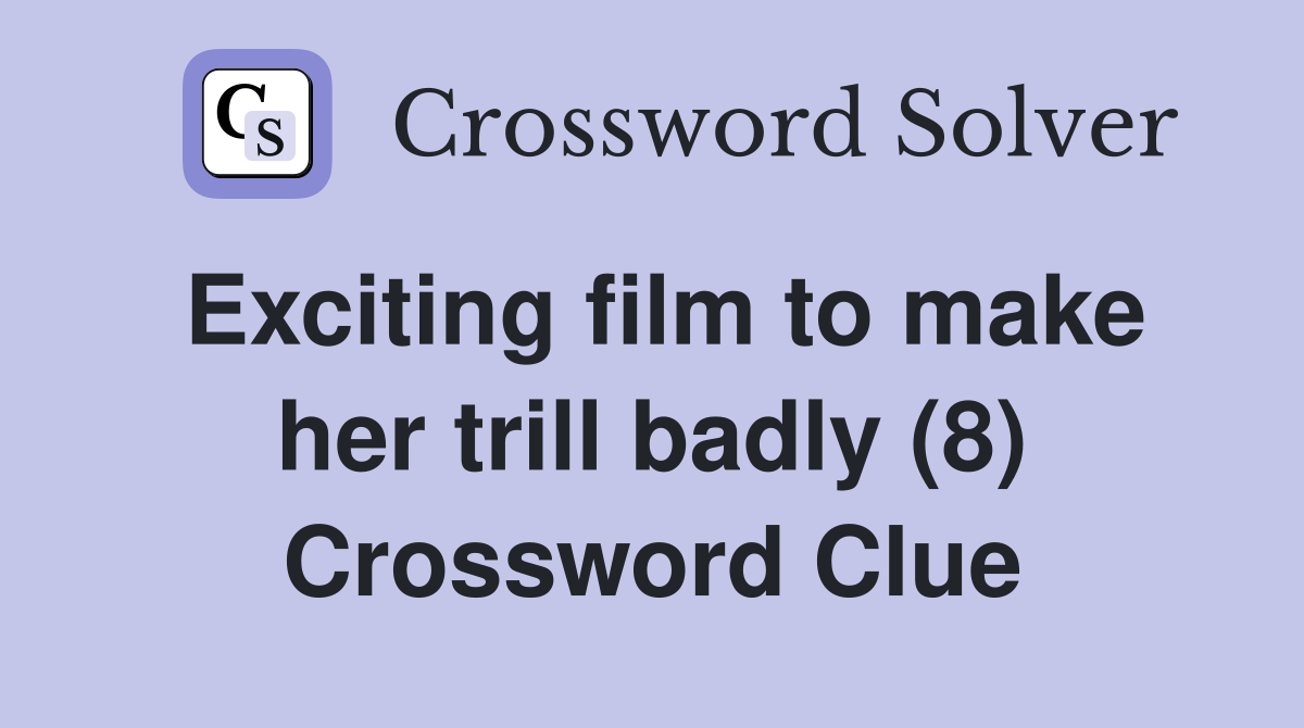 Exciting film to make her trill badly (8) Crossword Clue Answers